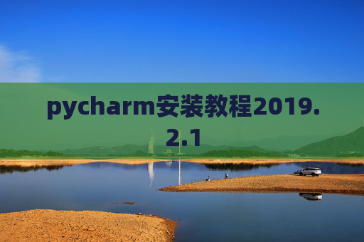 pycharm安装教程2019.2.1 pycharm安装教程2019.2.1